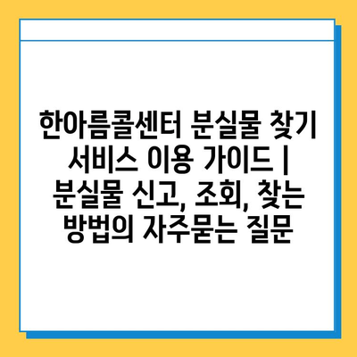 한아름콜센터 분실물 찾기 서비스 이용 가이드 | 분실물 신고, 조회, 찾는 방법