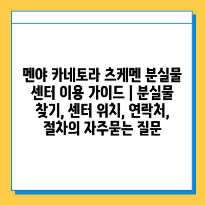 멘야 카네토라 츠케멘 분실물 센터 이용 가이드 | 분실물 찾기, 센터 위치, 연락처, 절차