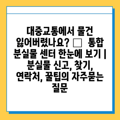 대중교통에서 물건 잃어버렸나요? 😥  통합 분실물 센터 한눈에 보기 | 분실물 신고, 찾기, 연락처, 꿀팁