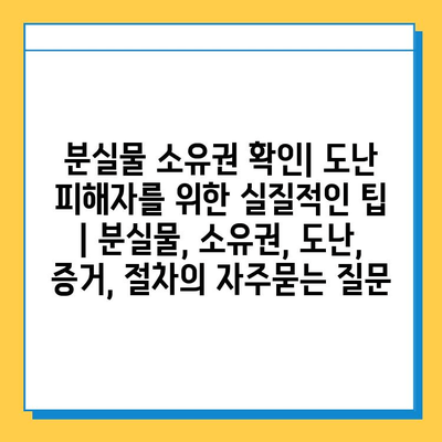 분실물 소유권 확인| 도난 피해자를 위한 실질적인 팁 | 분실물, 소유권, 도난, 증거, 절차