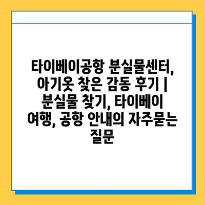 타이베이공항 분실물센터, 아기옷 찾은 감동 후기 | 분실물 찾기, 타이베이 여행, 공항 안내