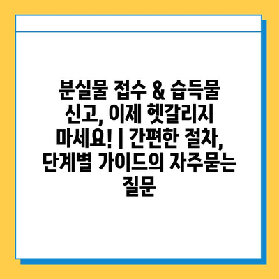 분실물 접수 & 습득물 신고, 이제 헷갈리지 마세요! | 간편한 절차, 단계별 가이드