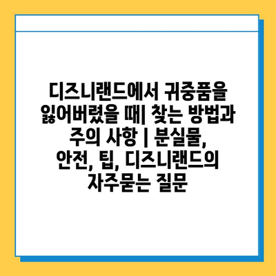 디즈니랜드에서 귀중품을 잃어버렸을 때| 찾는 방법과 주의 사항 | 분실물, 안전, 팁, 디즈니랜드