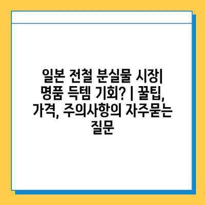 일본 전철 분실물 시장| 명품 득템 기회? | 꿀팁, 가격, 주의사항