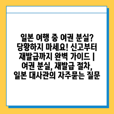 일본 여행 중 여권 분실? 당황하지 마세요! 신고부터 재발급까지 완벽 가이드 | 여권 분실, 재발급 절차, 일본 대사관