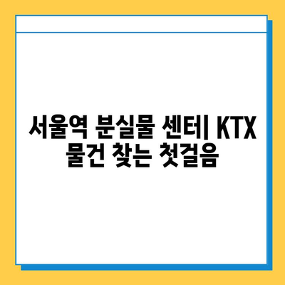 KTX 잃어버린 물건 찾기| 서울역 분실물 센터 이용 가이드 | 분실물 신고, KTX 물품, 서울역