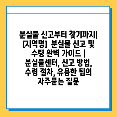 분실물 신고부터 찾기까지|  [지역명]  분실물 신고 및 수령 완벽 가이드 | 분실물센터, 신고 방법, 수령 절차, 유용한 팁