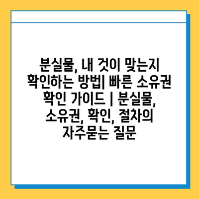 분실물, 내 것이 맞는지 확인하는 방법| 빠른 소유권 확인 가이드 | 분실물, 소유권, 확인, 절차