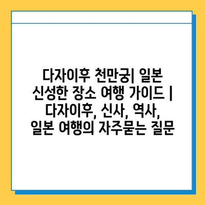 다자이후 천만궁| 일본 신성한 장소 여행 가이드 | 다자이후, 신사, 역사, 일본 여행