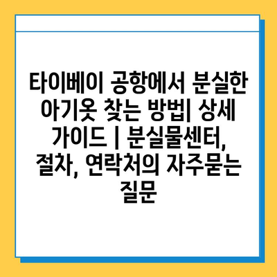 타이베이 공항에서 분실한 아기옷 찾는 방법| 상세 가이드 | 분실물센터, 절차, 연락처