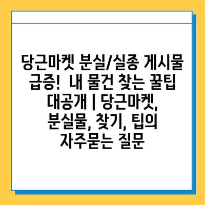 당근마켓 분실/실종 게시물 급증!  내 물건 찾는 꿀팁 대공개 | 당근마켓, 분실물, 찾기, 팁