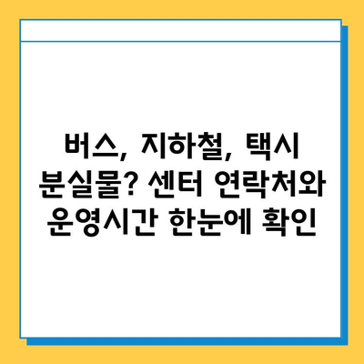 대중교통 분실물 센터 연락처 & 운영시간 한눈에 보기 | 서울, 부산, 대구, 인천, 광주, 대전, 울산, 경기, 경남, 전남, 충남, 충북, 강원, 제주