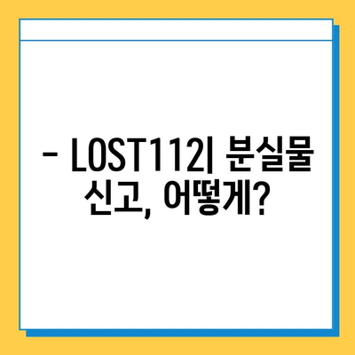 LOST112 분실물 신고 및 수령 안내 | 분실물센터, 신고 방법, 수령 절차, 연락처