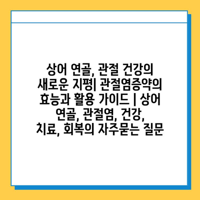 상어 연골, 관절 건강의 새로운 지평| 관절염증약의 효능과 활용 가이드 | 상어 연골, 관절염, 건강, 치료, 회복