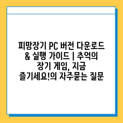 피망장기 PC 버전 다운로드 & 실행 가이드 | 추억의 장기 게임, 지금 즐기세요!