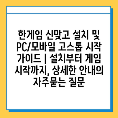 한게임 신맞고 설치 및 PC/모바일 고스톱 시작 가이드 | 설치부터 게임 시작까지, 상세한 안내