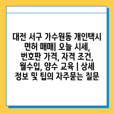 대전 서구 가수원동 개인택시 면허 매매| 오늘 시세, 번호판 가격, 자격 조건, 월수입, 양수 교육 | 상세 정보 및 팁