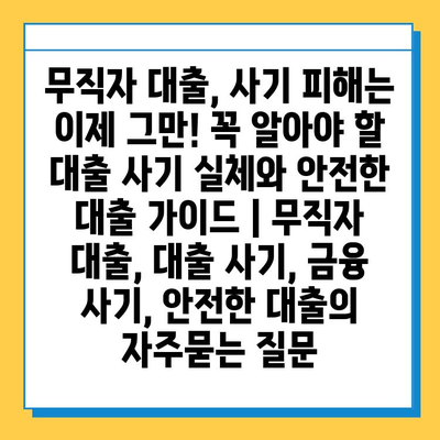 무직자 대출, 사기 피해는 이제 그만! 꼭 알아야 할 대출 사기 실체와 안전한 대출 가이드 | 무직자 대출, 대출 사기, 금융 사기, 안전한 대출