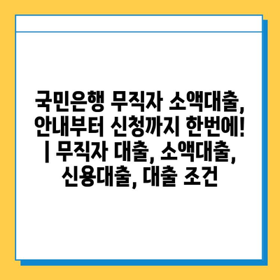 국민은행 무직자 소액대출, 안내부터 신청까지 한번에! | 무직자 대출, 소액대출, 신용대출, 대출 조건