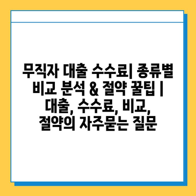 무직자 대출 수수료| 종류별 비교 분석 & 절약 꿀팁 | 대출, 수수료, 비교, 절약