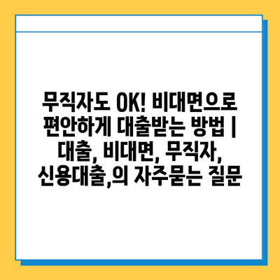 무직자도 OK! 비대면으로 편안하게 대출받는 방법 |  대출, 비대면, 무직자, 신용대출,