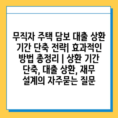 무직자 주택 담보 대출 상환 기간 단축 전략| 효과적인 방법 총정리 | 상환 기간 단축, 대출 상환, 재무 설계