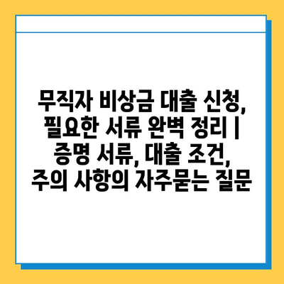 무직자 비상금 대출 신청, 필요한 서류 완벽 정리 | 증명 서류, 대출 조건, 주의 사항