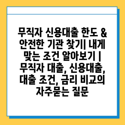 무직자 신용대출 한도 & 안전한 기관 찾기| 내게 맞는 조건 알아보기 | 무직자 대출, 신용대출, 대출 조건, 금리 비교