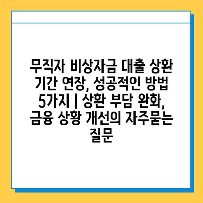 무직자 비상자금 대출 상환 기간 연장, 성공적인 방법 5가지 | 상환 부담 완화, 금융 상황 개선