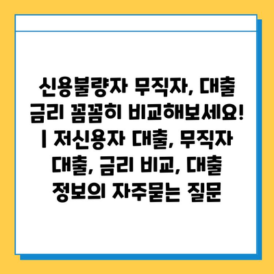 신용불량자 무직자, 대출 금리 꼼꼼히 비교해보세요! | 저신용자 대출, 무직자 대출, 금리 비교, 대출 정보