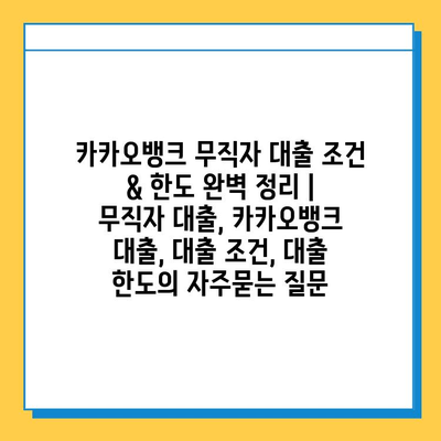 카카오뱅크 무직자 대출 조건 & 한도 완벽 정리 |  무직자 대출, 카카오뱅크 대출, 대출 조건, 대출 한도