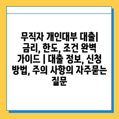 무직자 개인대부 대출| 금리, 한도, 조건 완벽 가이드 | 대출 정보, 신청 방법, 주의 사항