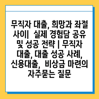 무직자 대출, 희망과 좌절 사이|  실제 경험담 공유 및 성공 전략 | 무직자 대출, 대출 성공 사례,  신용대출,  비상금 마련