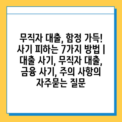 무직자 대출, 함정 가득! 사기 피하는 7가지 방법 | 대출 사기, 무직자 대출, 금융 사기, 주의 사항