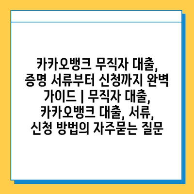 카카오뱅크 무직자 대출, 증명 서류부터 신청까지 완벽 가이드 | 무직자 대출, 카카오뱅크 대출, 서류, 신청 방법