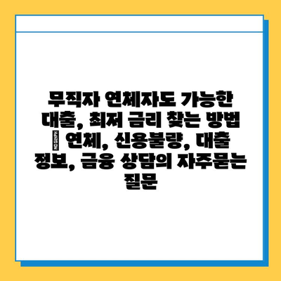 무직자 연체자도 가능한 대출, 최저 금리 찾는 방법 | 연체, 신용불량, 대출 정보, 금융 상담