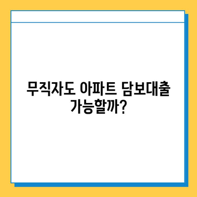 아파트 주택담보대출, 무직자도 무설정 가능할까요? | 조건, 필요서류, 대출 가능 금액, 주의사항 완벽 정리