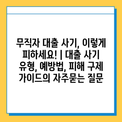 무직자 대출 사기, 이렇게 피하세요! | 대출 사기 유형, 예방법, 피해 구제 가이드