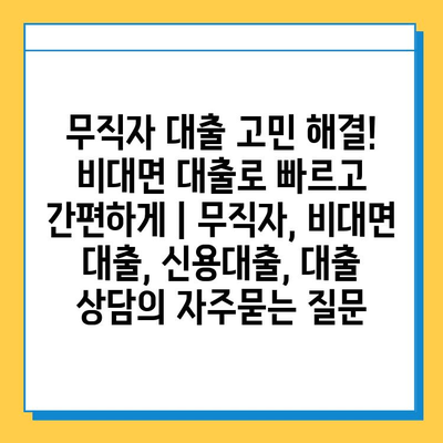 무직자 대출 고민 해결! 비대면 대출로 빠르고 간편하게 | 무직자, 비대면 대출, 신용대출, 대출 상담