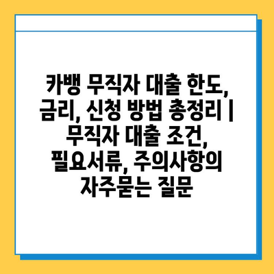 카뱅 무직자 대출 한도, 금리, 신청 방법 총정리 | 무직자 대출 조건, 필요서류, 주의사항