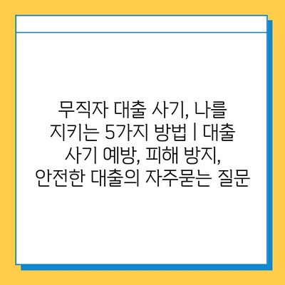 무직자 대출 사기, 나를 지키는 5가지 방법 | 대출 사기 예방, 피해 방지, 안전한 대출