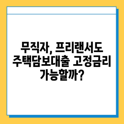 주택 담보대출 고정금리| 무직자 & 프리랜서도 가능할까요? | 주택담보대출, 고정금리, 무직자, 프리랜서, 대출 조건