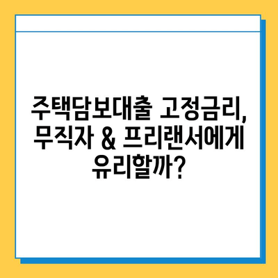 주택 담보대출 고정금리| 무직자 & 프리랜서도 가능할까요? | 주택담보대출, 고정금리, 무직자, 프리랜서, 대출 조건