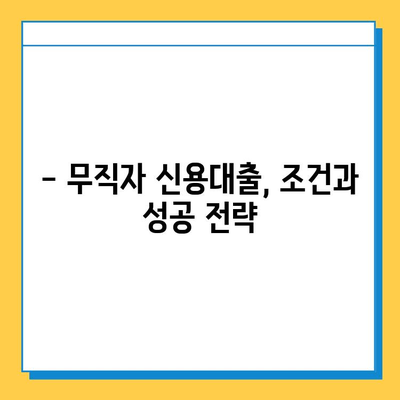 무직자 신용대출, 이제 쉽게 받으세요! | 신용대출, 무직자 대출, 대출 조건, 성공 전략