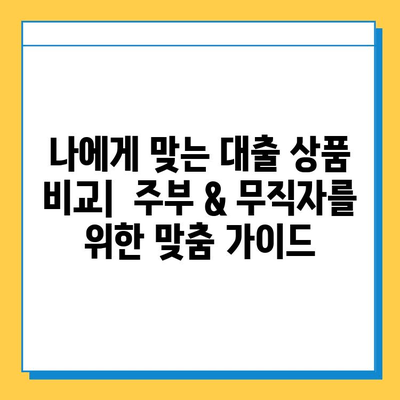 주부 & 무직자, 아파트 담보대출 한도 & 금리 비교 가이드 | 최저금리, 대출 조건, 성공 전략