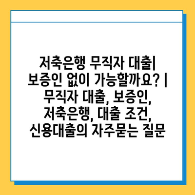 저축은행 무직자 대출| 보증인 없이 가능할까요? | 무직자 대출, 보증인, 저축은행, 대출 조건, 신용대출