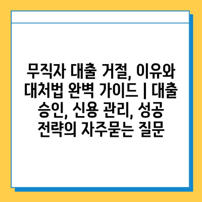 무직자 대출 거절, 이유와 대처법 완벽 가이드 | 대출 승인, 신용 관리, 성공 전략