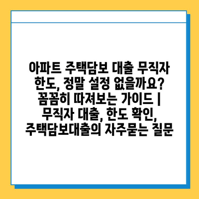 아파트 주택담보 대출 무직자 한도, 정말 설정 없을까요? 꼼꼼히 따져보는 가이드 | 무직자 대출, 한도 확인, 주택담보대출