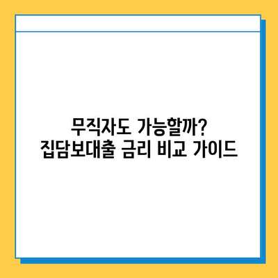 무직자 집담보대출 금리 비교| 최저 금리 찾는 방법 & 주의 사항 | 무직자, 집담보대출, 금리 비교, 대출 조건