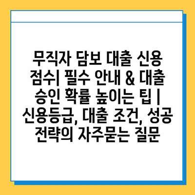 무직자 담보 대출 신용 점수| 필수 안내 & 대출 승인 확률 높이는 팁 | 신용등급, 대출 조건, 성공 전략